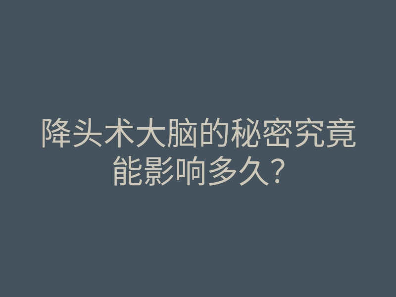 降头术大脑的秘密究竟能影响多久?