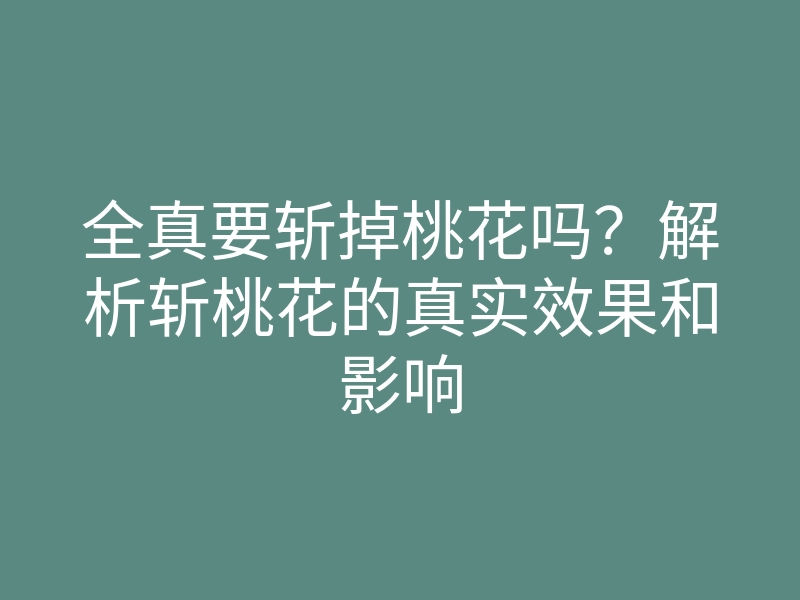 全真要斩掉桃花吗?解析斩桃花的真实效果和影响