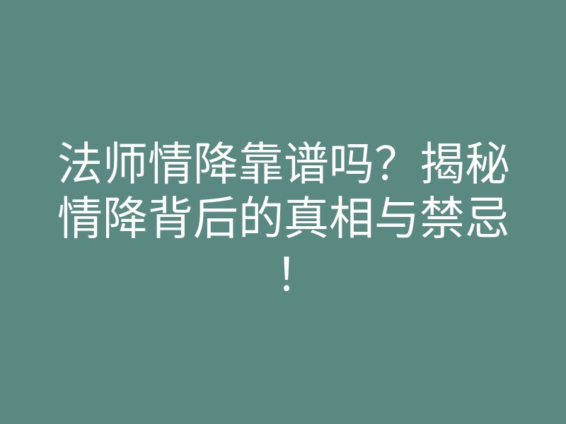 法师情降靠谱吗?揭秘情降背后的真相与禁忌!