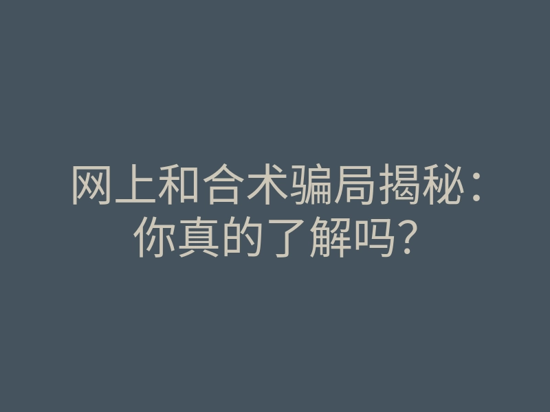 网上和合术骗局揭秘:你真的了解吗?