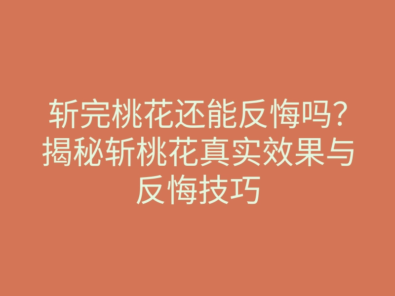 斩完桃花还能反悔吗?揭秘斩桃花真实效果与反悔技巧