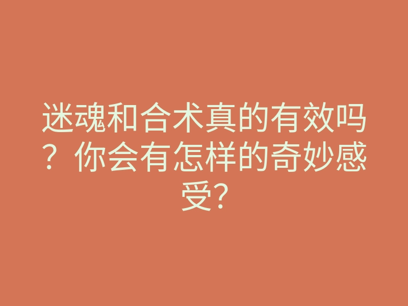 迷魂和合术真的有效吗?你会有怎样的奇妙感受?