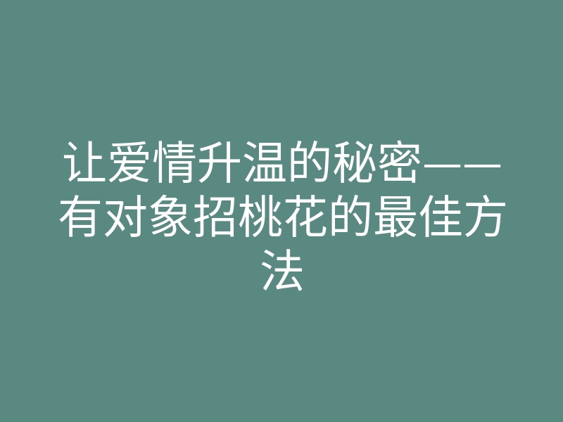 让爱情升温的秘密——有对象招桃花的最佳方法