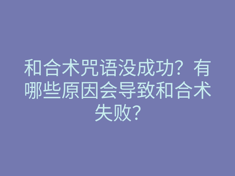 和合术咒语没成功?有哪些原因会导致和合术失败?