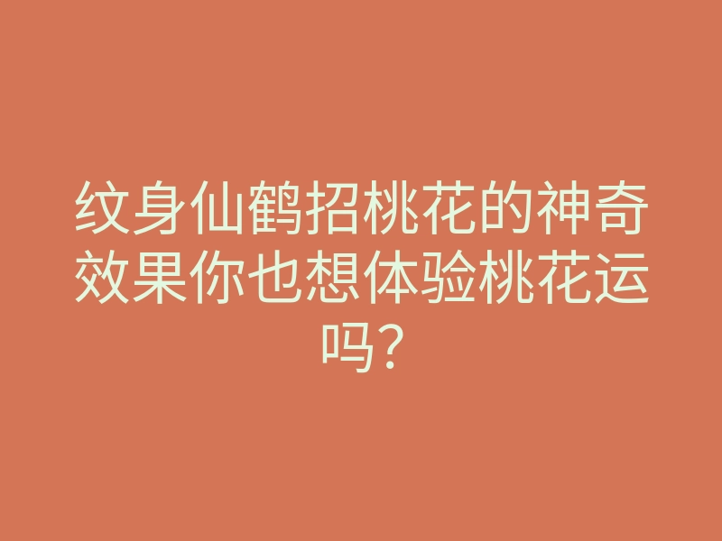 纹身仙鹤招桃花的神奇效果你也想体验桃花运吗?