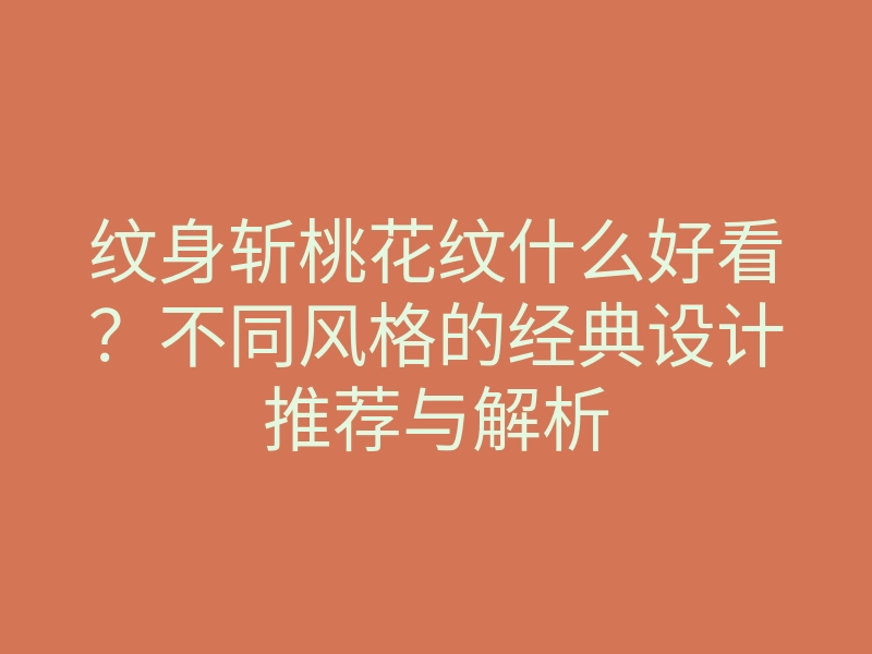 纹身斩桃花纹什么好看?不同风格的经典设计推荐与解析