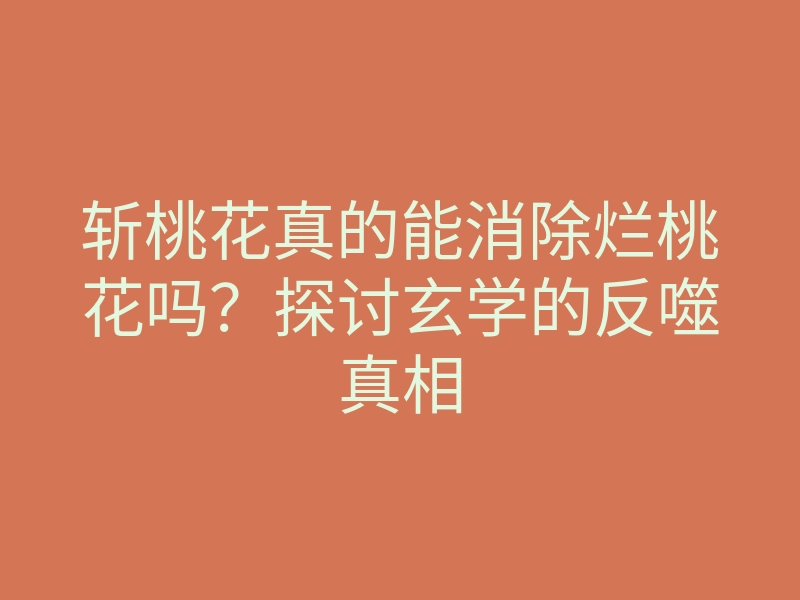 斩桃花真的能消除烂桃花吗?探讨玄学的反噬真相
