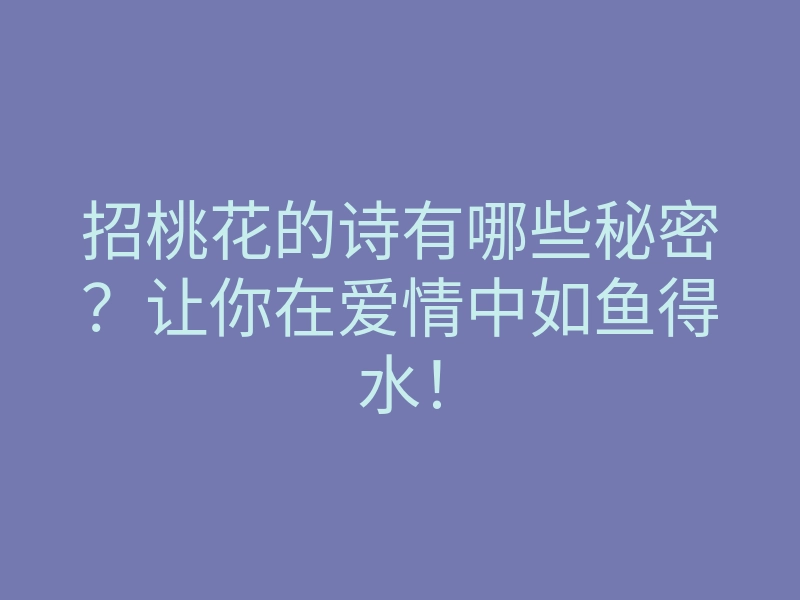 招桃花的诗有哪些秘密?让你在爱情中如鱼得水!