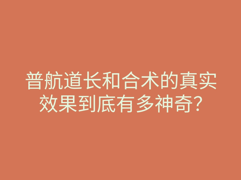 普航道长和合术的真实效果到底有多神奇?