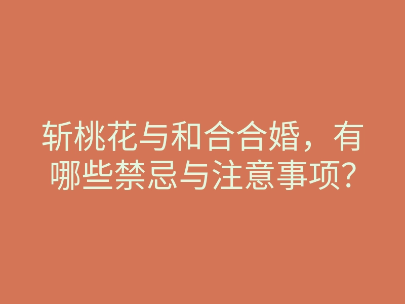 斩桃花与和合合婚,有哪些禁忌与注意事项?