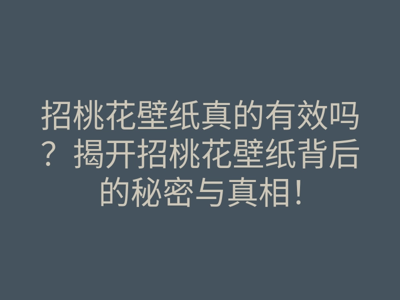 招桃花壁纸真的有效吗?揭开招桃花壁纸背后的秘密与真相!