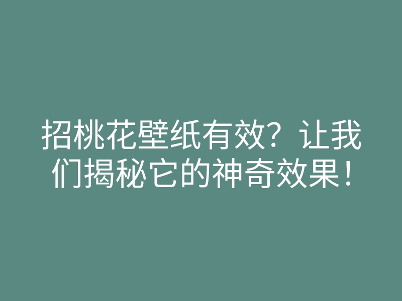 招桃花壁纸有效?让我们揭秘它的神奇效果!