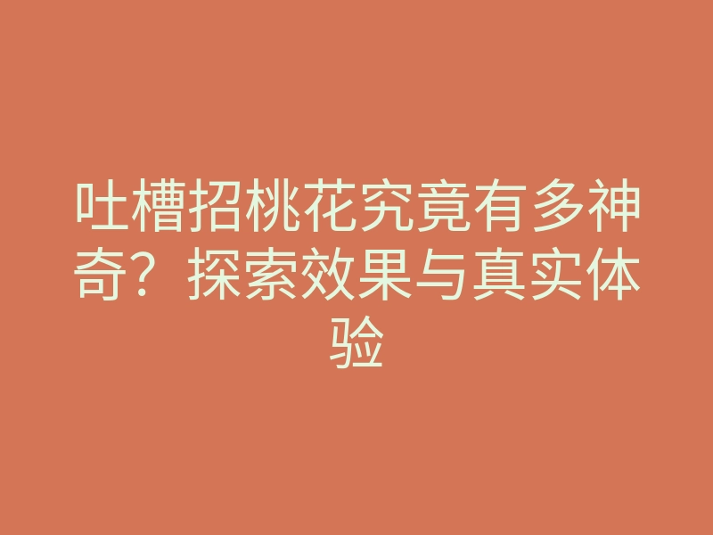 吐槽招桃花究竟有多神奇?探索效果与真实体验