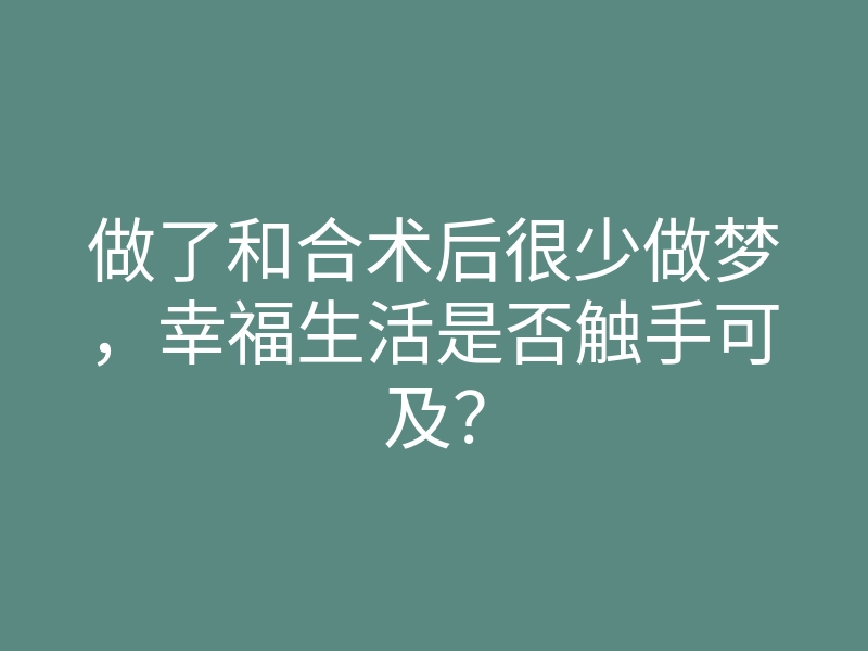 做了和合术后很少做梦,幸福生活是否触手可及?