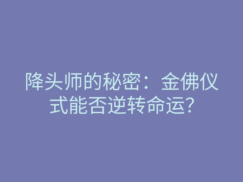 降头师的秘密:金佛仪式能否逆转命运?