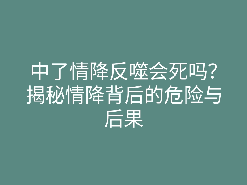 中了情降反噬会死吗？揭秘情降背后的危险与后果