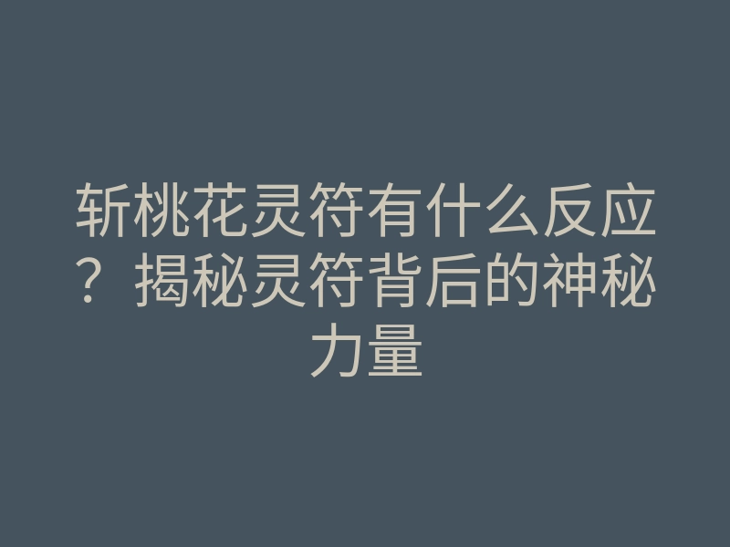 斩桃花灵符有什么反应?揭秘灵符背后的神秘力量