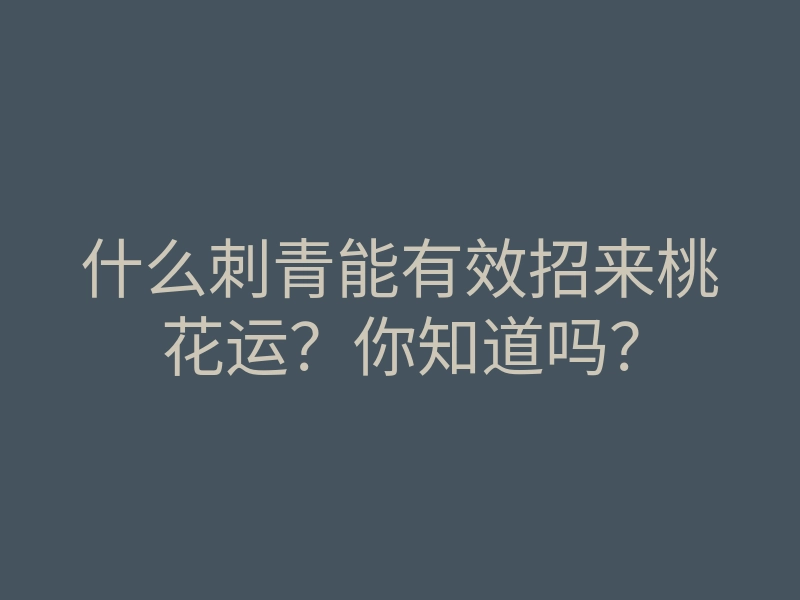 什么刺青能有效招来桃花运?你知道吗?