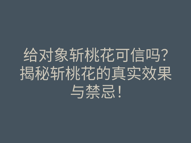 给对象斩桃花可信吗?揭秘斩桃花的真实效果与禁忌!