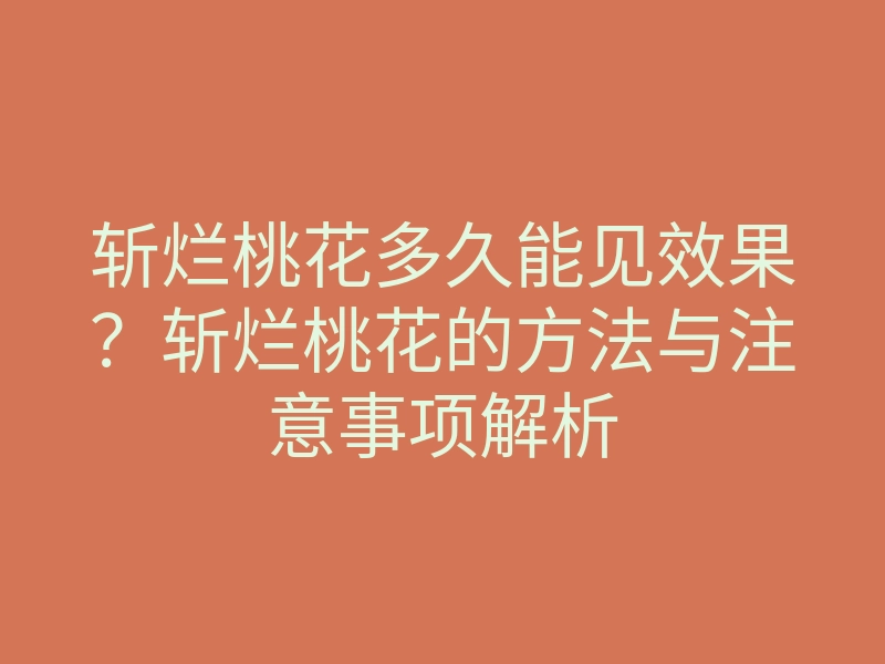 斩烂桃花多久能见效果?斩烂桃花的方法与注意事项解析