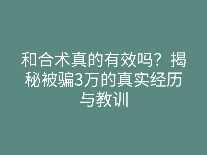 和合术真的有效吗?揭秘被骗3万的真实经历与教训