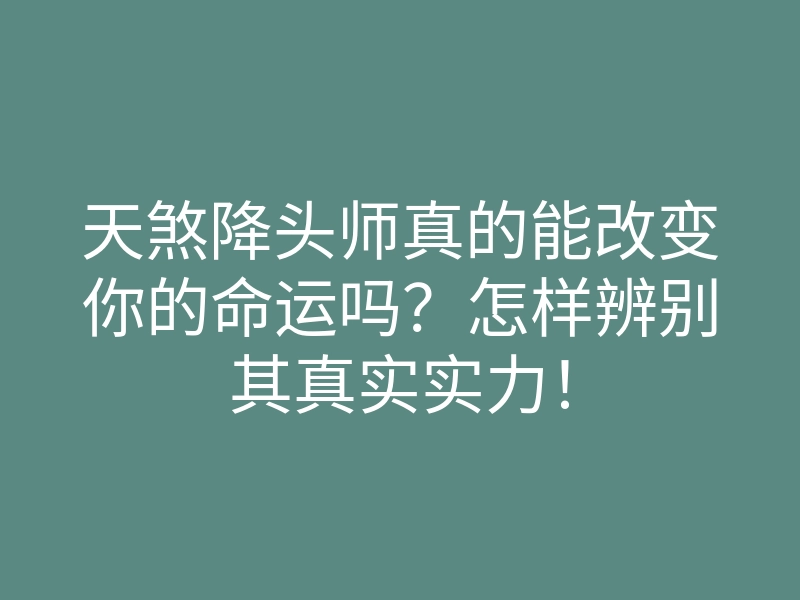 天煞降头师真的能改变你的命运吗?怎样辨别其真实实力!
