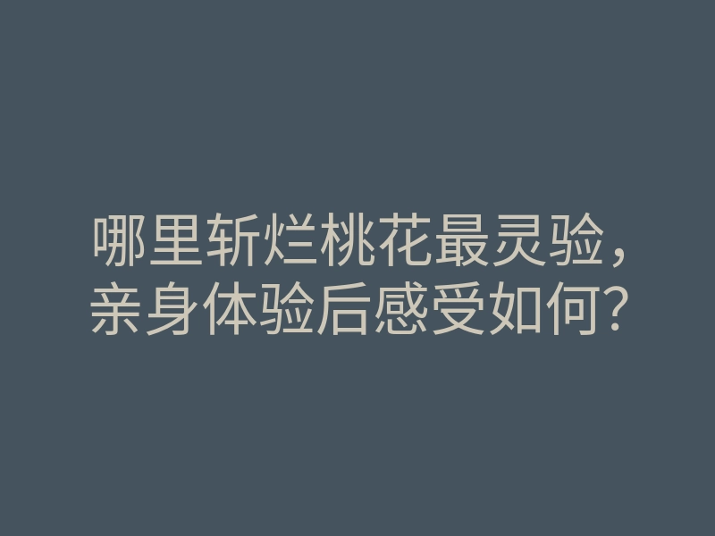 哪里斩烂桃花最灵验,亲身体验后感受如何?