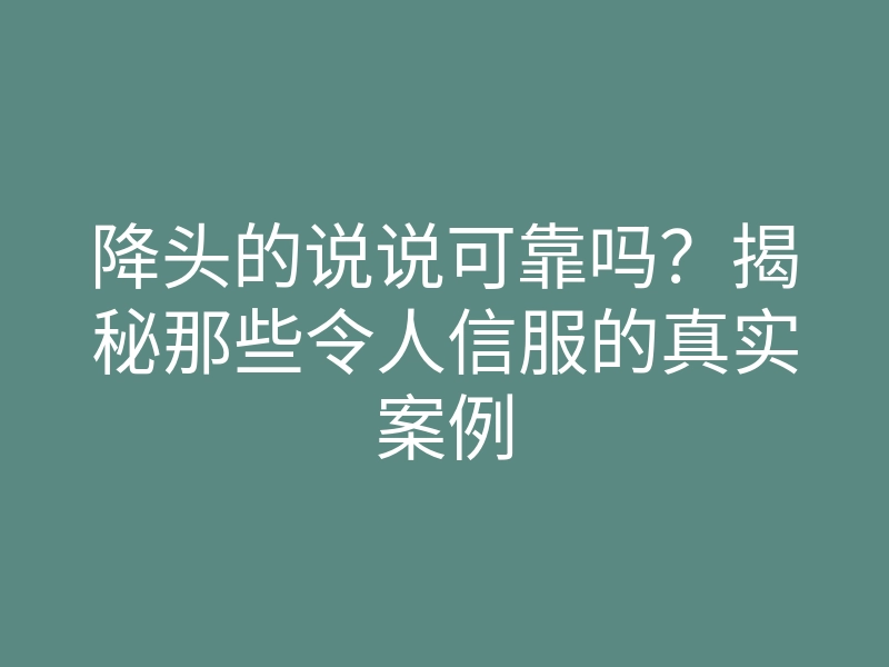 降头的说说可靠吗?揭秘那些令人信服的真实案例