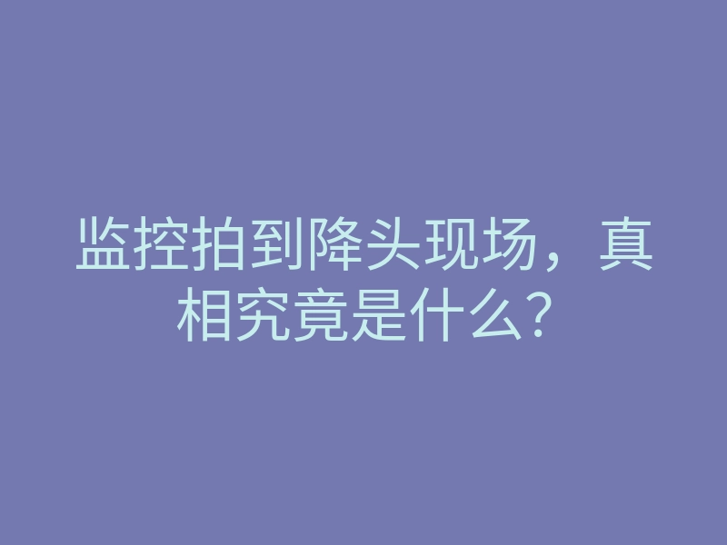 监控拍到降头现场,真相究竟是什么?