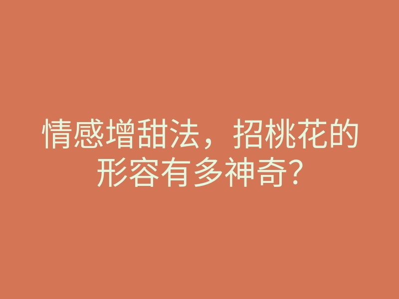 情感增甜法,招桃花的形容有多神奇?