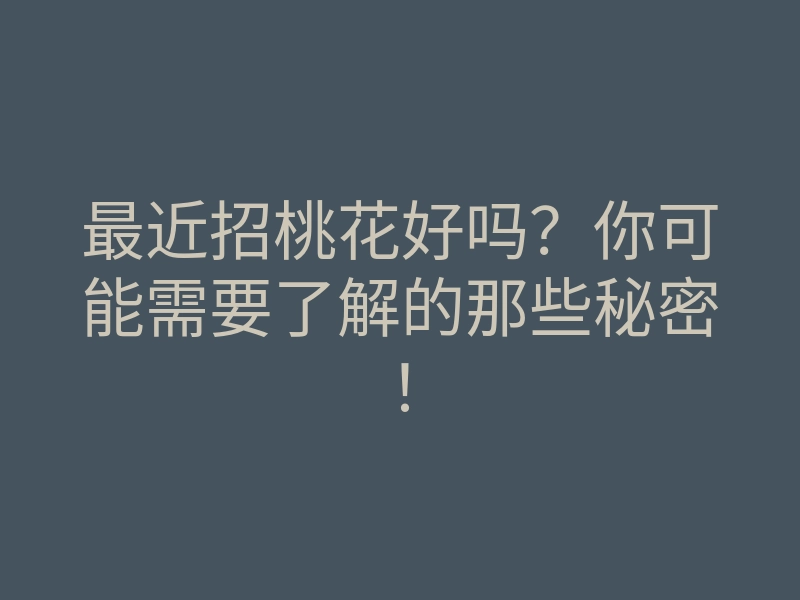 最近招桃花好吗?你可能需要了解的那些秘密!