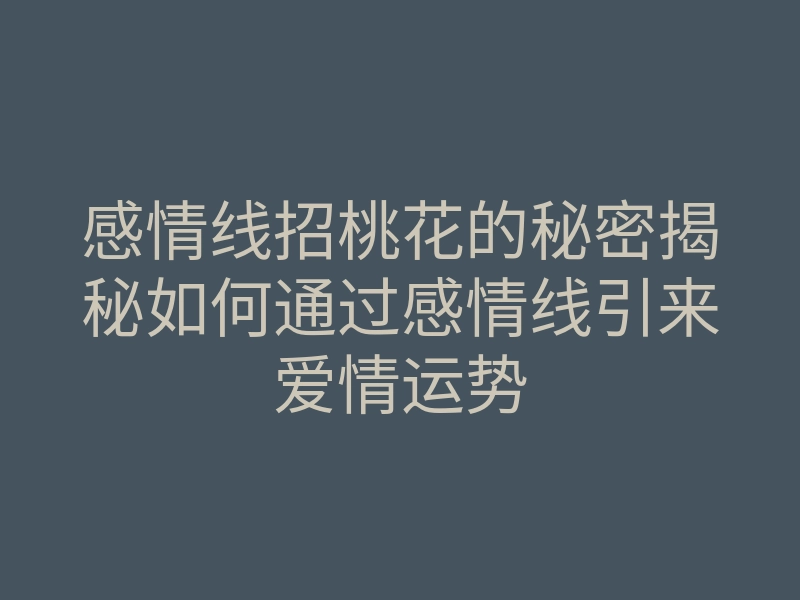 感情线招桃花的秘密揭秘如何通过感情线引来爱情运势