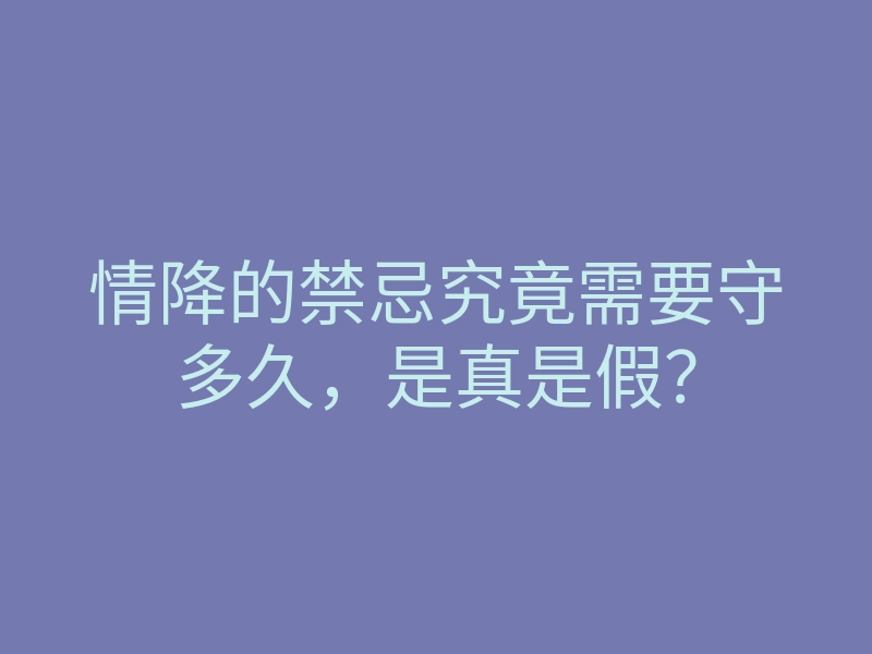 情降的禁忌究竟需要守多久,是真是假?
