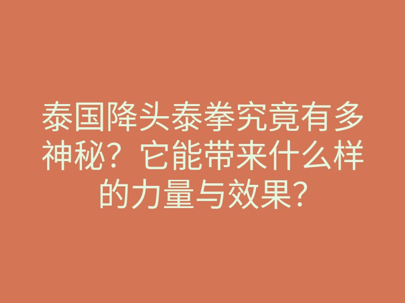 泰国降头泰拳究竟有多神秘?它能带来什么样的力量与效果?