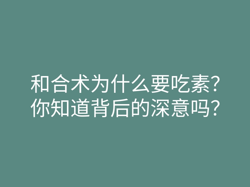 和合术为什么要吃素?你知道背后的深意吗?