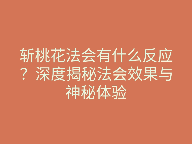 斩桃花法会有什么反应?深度揭秘法会效果与神秘体验