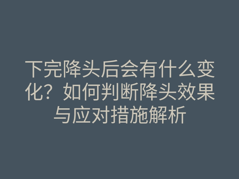 下完降头后会有什么变化?如何判断降头效果与应对措施解析