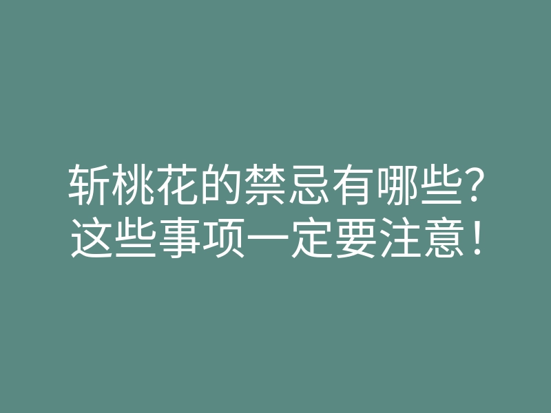 斩桃花的禁忌有哪些?这些事项一定要注意!