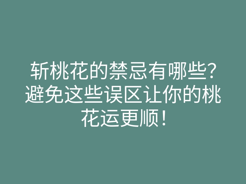 斩桃花的禁忌有哪些?避免这些误区让你的桃花运更顺!