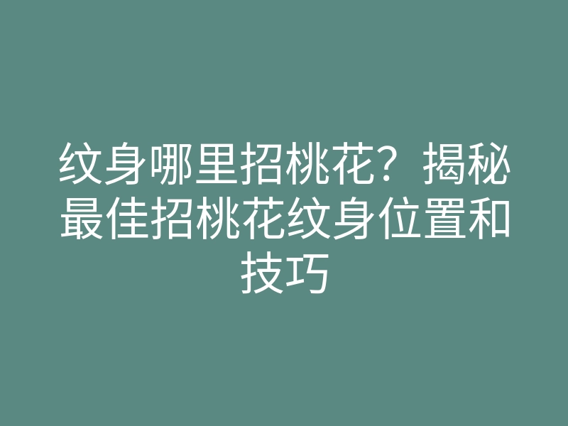 纹身哪里招桃花?揭秘最佳招桃花纹身位置和技巧