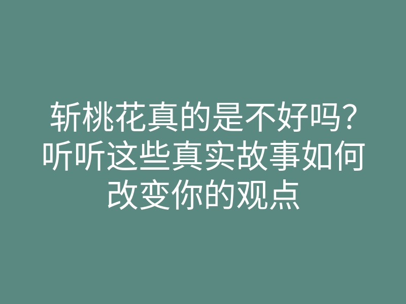 斩桃花真的是不好吗?听听这些真实故事如何改变你的观点