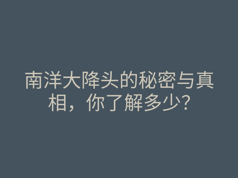 南洋大降头的秘密与真相,你了解多少?