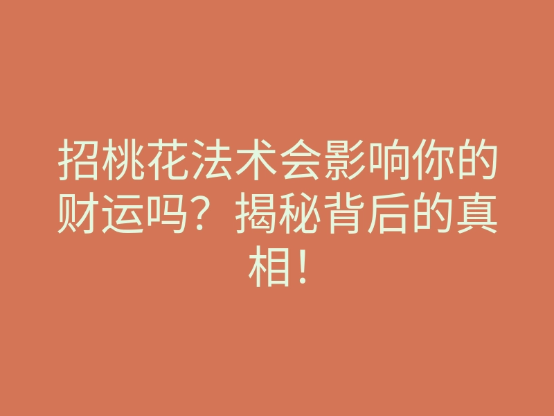 招桃花法术会影响你的财运吗?揭秘背后的真相!
