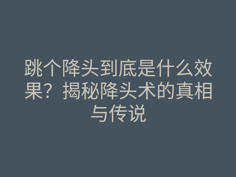 跳个降头到底是什么效果?揭秘降头术的真相与传说
