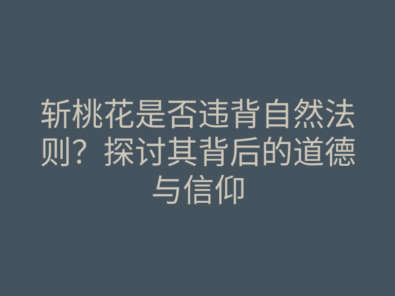 斩桃花是否违背自然法则?探讨其背后的道德与信仰