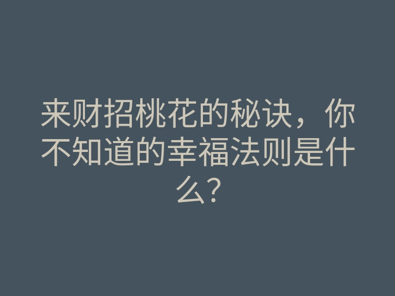 来财招桃花的秘诀,你不知道的幸福法则是什么?