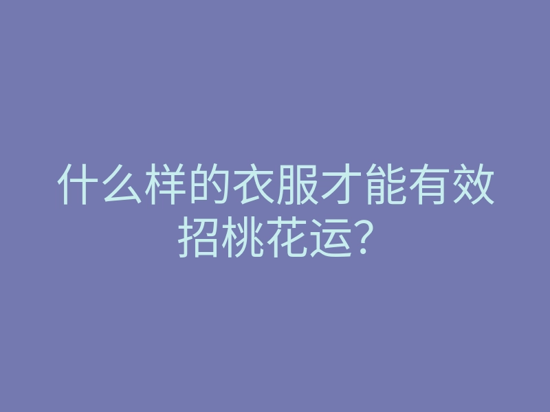 什么样的衣服才能有效招桃花运?