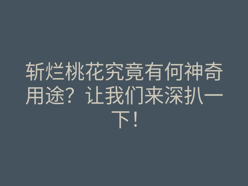 斩烂桃花究竟有何神奇用途?让我们来深扒一下!