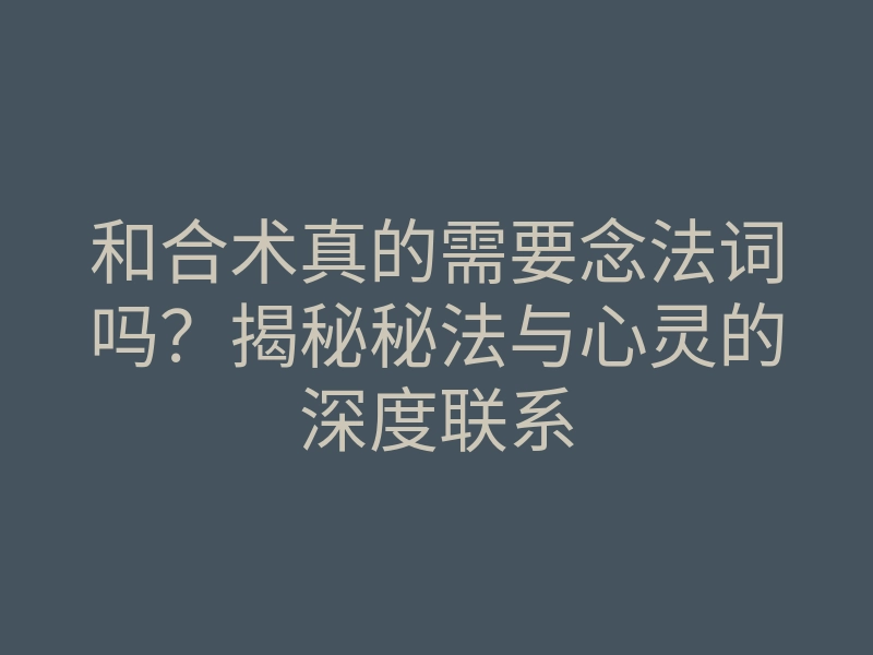 和合术真的需要念法词吗?揭秘秘法与心灵的深度联系