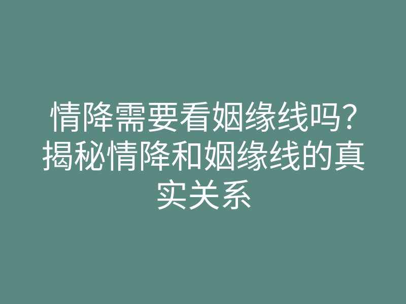情降需要看姻缘线吗?揭秘情降和姻缘线的真实关系